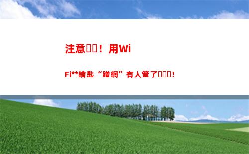 注意！用WiFi萬能鑰匙“蹭網”有人管了！(注意!用英語怎么讀?)